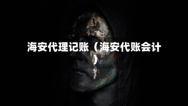 海安代理记账（海安代账会计）
