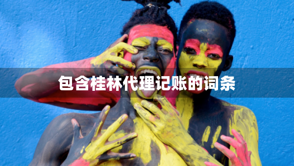 包含桂林代理记账的词条