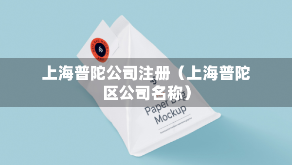 上海普陀公司注册（上海普陀区公司名称）