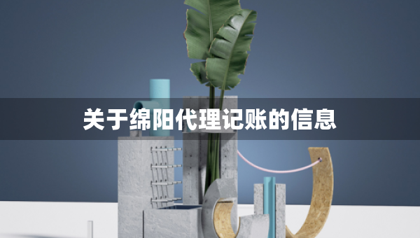 关于绵阳代理记账的信息