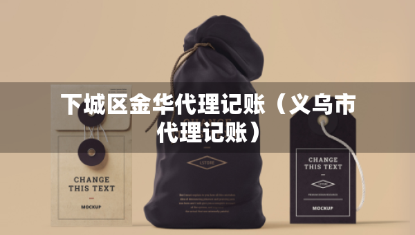下城区金华代理记账（义乌市代理记账）