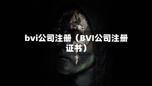bvi公司注册（BVI公司注册证书）
