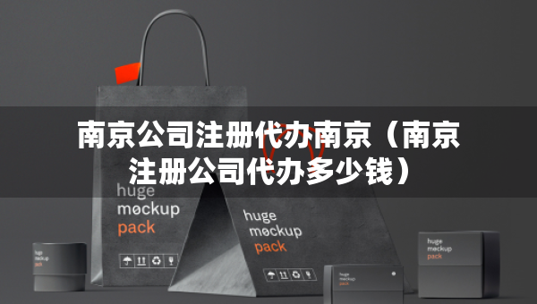 南京公司注册代办南京（南京注册公司代办多少钱）