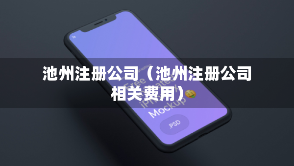 池州注册公司（池州注册公司相关费用）