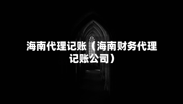 海南代理记账（海南财务代理记账公司）
