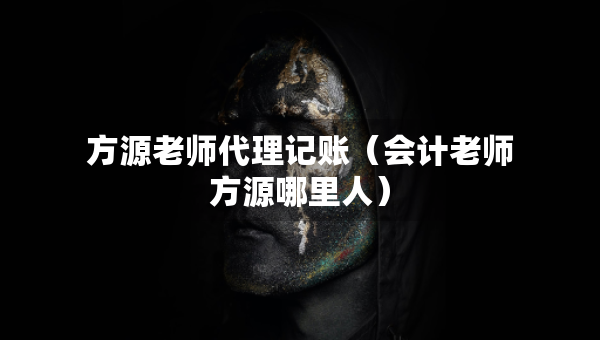 方源老师代理记账（会计老师方源哪里人）