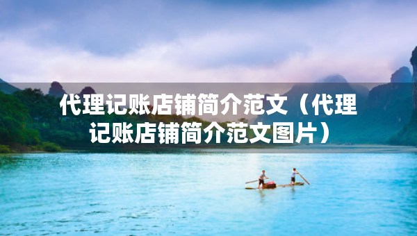 代理记账店铺简介范文（代理记账店铺简介范文图片）