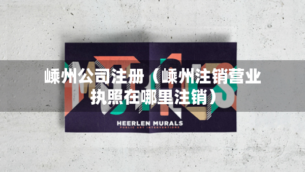 嵊州公司注册（嵊州注销营业执照在哪里注销）