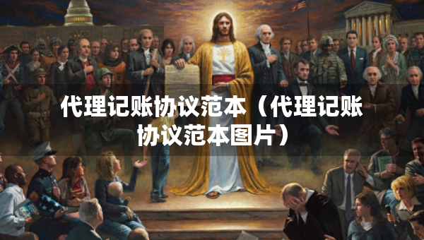 代理记账协议范本（代理记账协议范本图片）