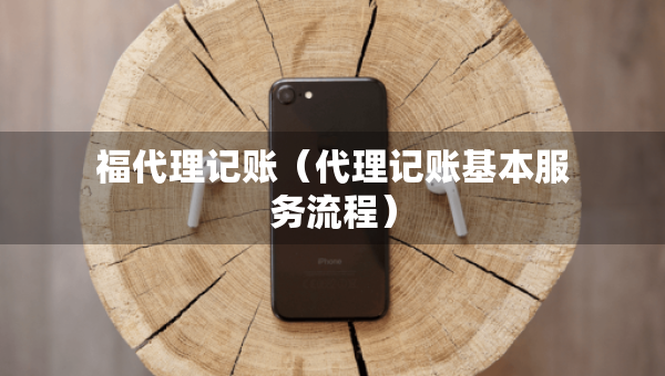 福代理记账（代理记账基本服务流程）