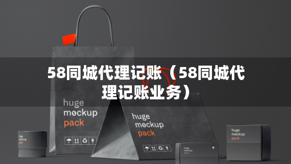 58同城代理记账（58同城代理记账业务）