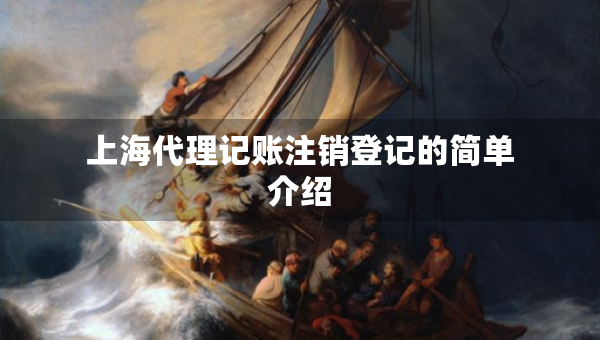 上海代理记账注销登记的简单介绍