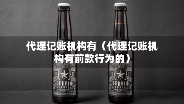 代理记账机构有（代理记账机构有前款行为的）