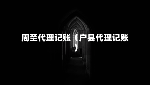 周至代理记账（户县代理记账）