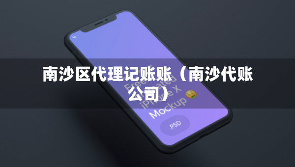 南沙区代理记账账（南沙代账公司）
