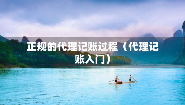 正规的代理记账过程（代理记账入门）