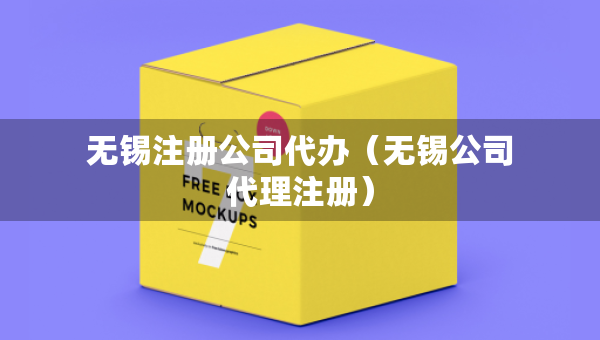 无锡注册公司代办（无锡公司代理注册）