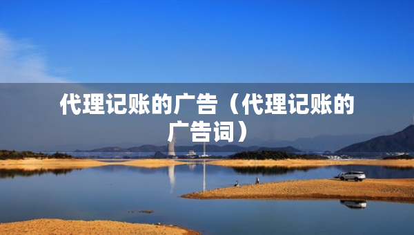 代理记账的广告（代理记账的广告词）