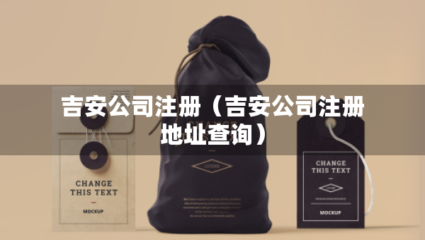 吉安公司注册（吉安公司注册地址查询）