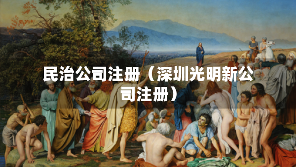 民治公司注册（深圳光明新公司注册）