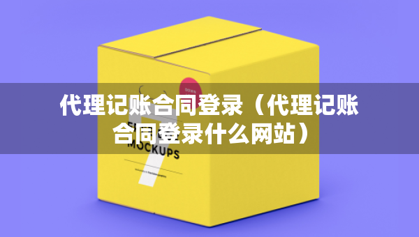 代理记账合同登录（代理记账合同登录什么网站）