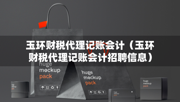 玉环财税代理记账会计（玉环财税代理记账会计招聘信息）