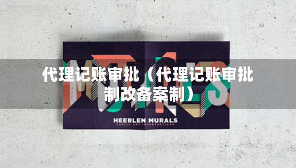 代理记账审批（代理记账审批制改备案制）