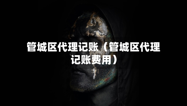 管城区代理记账（管城区代理记账费用）