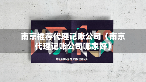 南京推荐代理记账公司（南京代理记账公司哪家好）