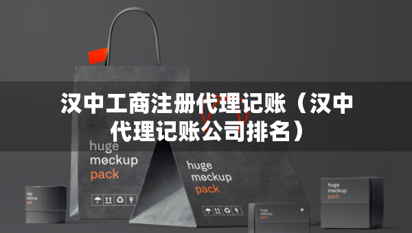 汉中工商注册代理记账（汉中代理记账公司排名）