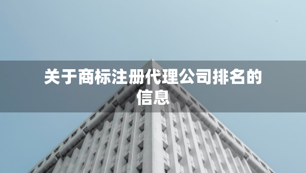 关于商标注册代理公司排名的信息