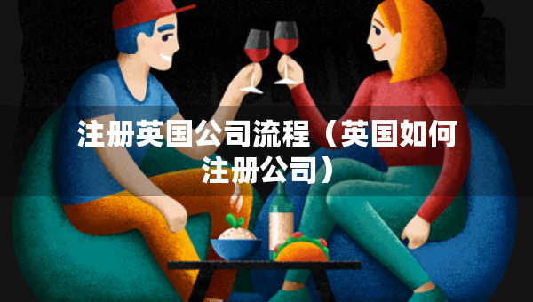 注册英国公司流程（英国如何注册公司）