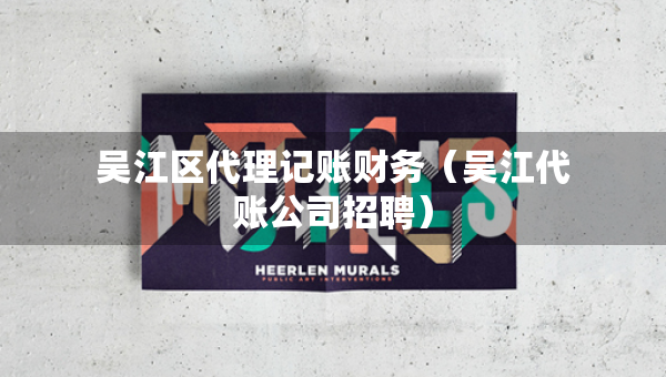 吴江区代理记账财务（吴江代账公司招聘）