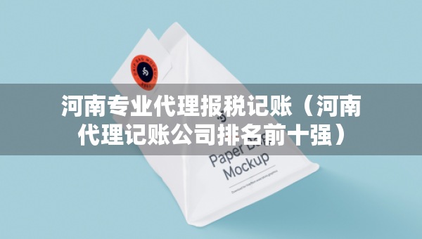 河南专业代理报税记账（河南代理记账公司排名前十强）
