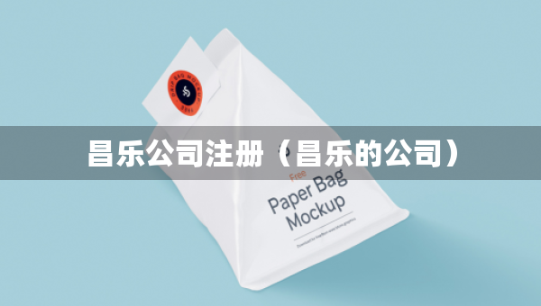 昌乐公司注册（昌乐的公司）