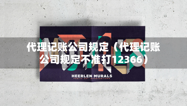 代理记账公司规定（代理记账公司规定不准打12366）