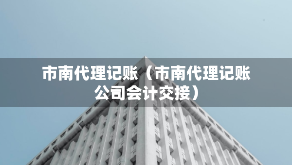 市南代理记账（市南代理记账公司会计交接）