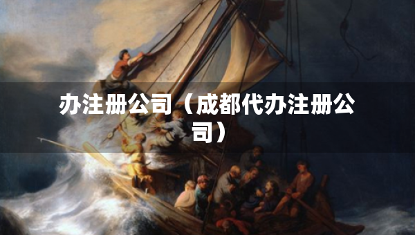 办注册公司（成都代办注册公司）