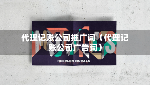 代理记账公司推广词(代理记账公司广告词) 代理记账公司推广词(代理记账公司广告词)