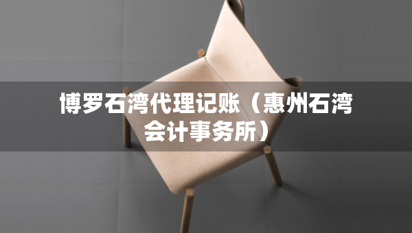 博罗石湾代理记账（惠州石湾会计事务所）