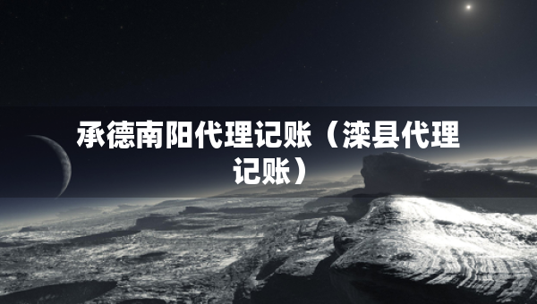 承德南阳代理记账（滦县代理记账）