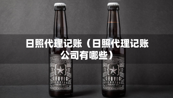 日照代理记账（日照代理记账公司有哪些）