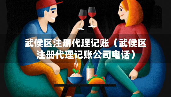 武侯区注册代理记账（武侯区注册代理记账公司电话）