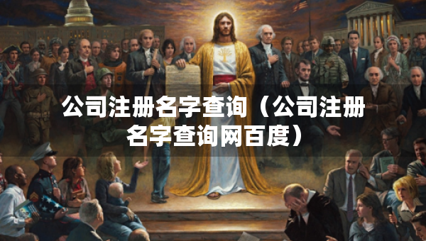 公司注册名字查询（公司注册名字查询网百度）
