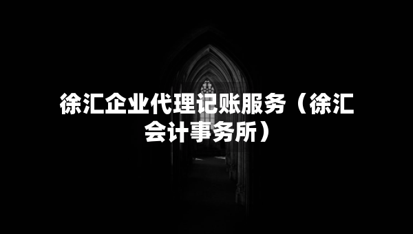 徐汇企业代理记账服务（徐汇会计事务所）