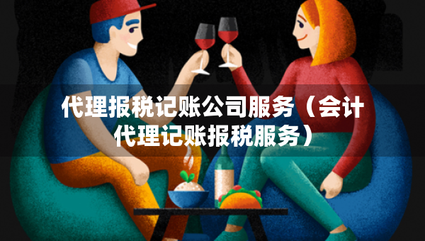 代理报税记账公司服务（会计代理记账报税服务）
