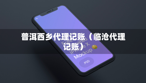 普洱西乡代理记账（临沧代理记账）