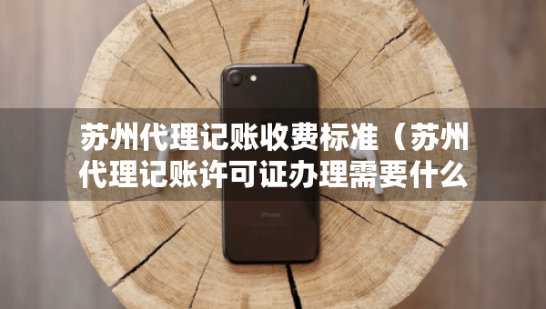苏州代理记账收费标准（苏州代理记账许可证办理需要什么条件）