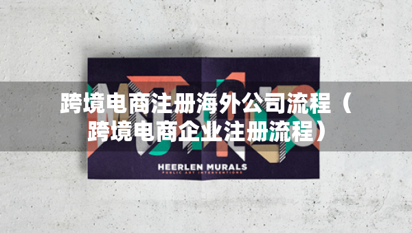跨境电商注册海外公司流程（跨境电商企业注册流程）