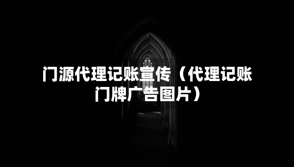 门源代理记账宣传（代理记账门牌广告图片）